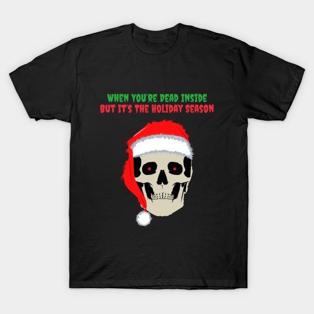 When You Are Dead Inside But Its The Holiday Season T-Shirt by reesea